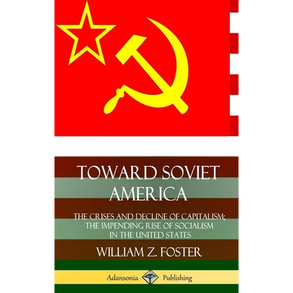Toward Soviet America: The Crises and Decline of Capitalism; the Impending Rise of Socialism in the United States (Hardcover) - Hardcover