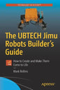The Ubtech Jimu Robots Builder's Guide: How to Create and Make Them Come to Life - Paperback