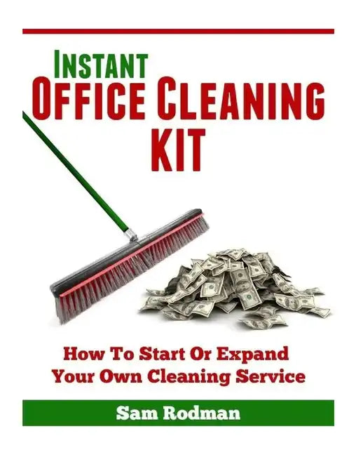Instant Office Cleaning Kit: How to start or expand your own cleaning service - Paperback