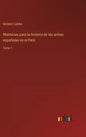 Memorias para la historia de las armas españolas en el Perú: Tomo 1 - Hardcover