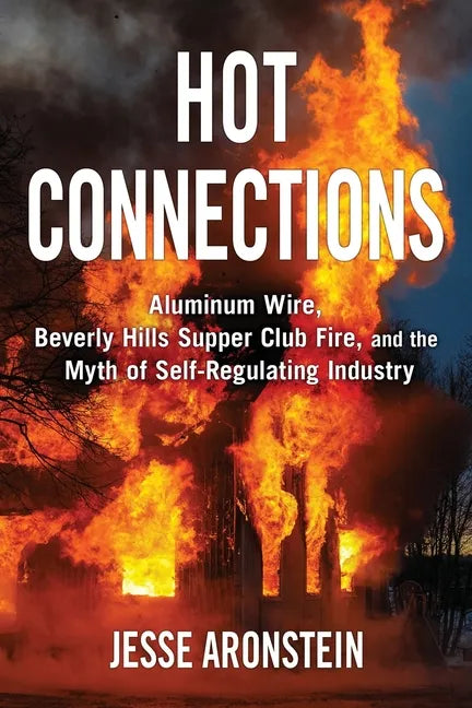 Hot Connections: Aluminum Wire, Beverly Hills Supper Club Fire, and the Myth of Self-Regulating Industry - Paperback
