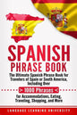 Spanish Phrase Book: The Ultimate Spanish Phrase Book for Travelers of Spain or South America, Including Over 1000 Phrases for Accommodatio - Paperback