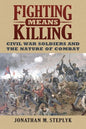 Fighting Means Killing: Civil War Soldiers and the Nature of Combat - Paperback