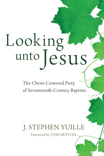 Looking Unto Jesus: The Christ-Centered Piety of Seventeenth-Century Baptists - Hardcover