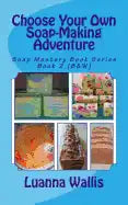 Choose Your Own Soap-Making Adventure (B&w): Everything You Need to Know to Make Your Own Soap. - Paperback