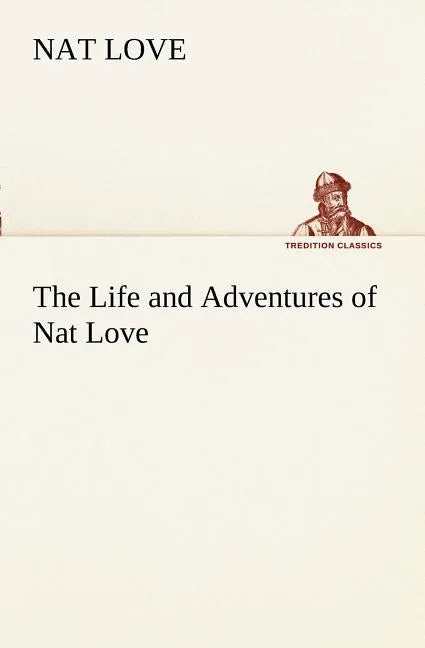 The Life and Adventures of Nat Love Better Known in the Cattle Country as Deadwood Dick - Paperback
