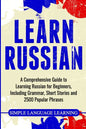 Learn Russian: A Comprehensive Guide to Learning Russian for Beginners, Including Grammar, Short Stories and 2500 Popular Phrases - Paperback