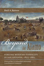 Beyond the Alamo: Forging Mexican Ethnicity in San Antonio, 1821-1861 - Paperback