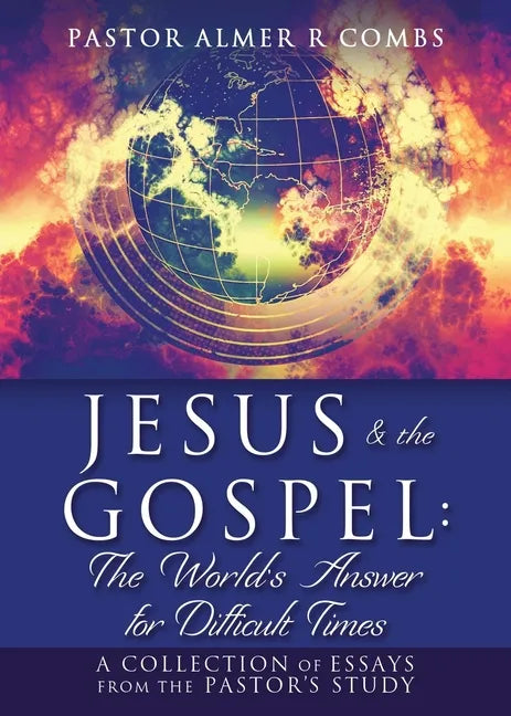 JESUS & the GOSPEL: The World's Answer for Difficult Times: A collection of essays from the Pastor's Study - Paperback