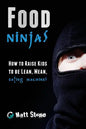Food Ninjas: How to Raise Kids to Be Lean, Mean, Eating Machines - Paperback