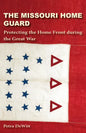 The Missouri Home Guard: Protecting the Home Front During the Great War - Hardcover