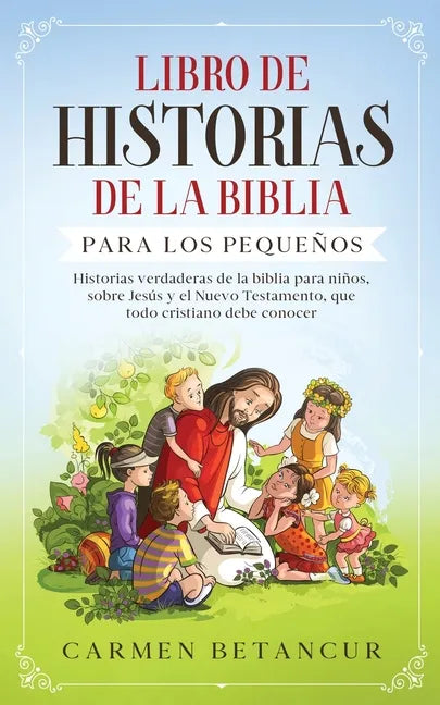 Libro de Historias de la Biblia Para Los Pequeños: Historias verdaderas de la biblia para niños, sobre Jesús y el Nuevo Testamento, que todo cristiano - Paperback