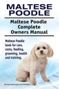 Maltese Poodle. Maltese Poodle Complete Owners Manual. Maltese Poodle book for care, costs, feeding, grooming, health and training. - Paperback
