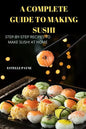 A Complete Guide to Making Sushi - Paperback