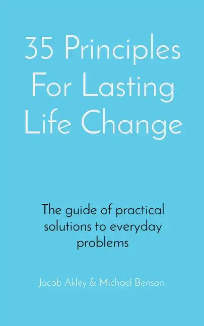 35 Principles For Lasting Life Change: The guide of practical solutions to everyday problems - Paperback