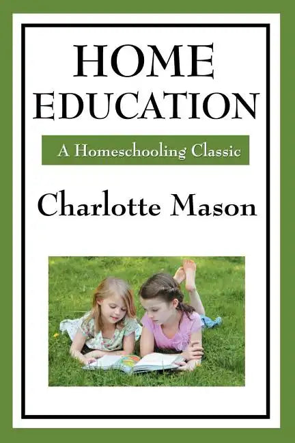 Home Education: Volume I of Charlotte Mason's Homeschooling Series - Paperback