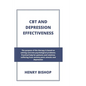 CBT and Depression Effectiveness: The Purpose Of This Therapy Is Based On Solving Concrete Psychological Problems. Practical Help For Patients And Rel - Paperback