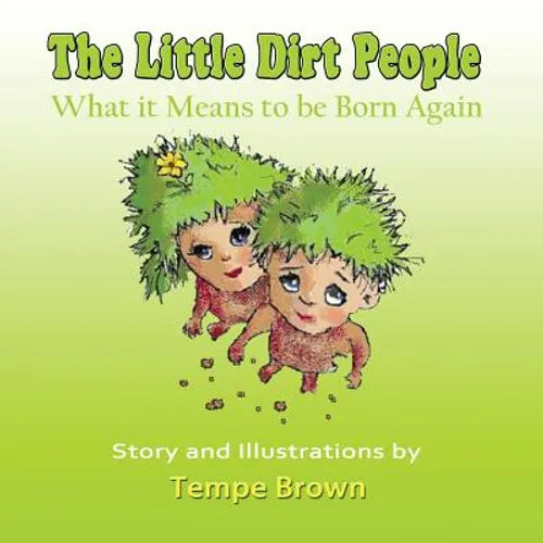 The Little Dirt People: What it Means to be Born Again - Paperback