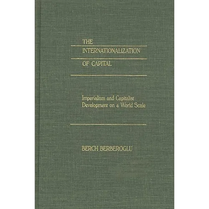 The Internationalization of Capital: Imperialism and Capitalist Development on a World Scale - Hardcover