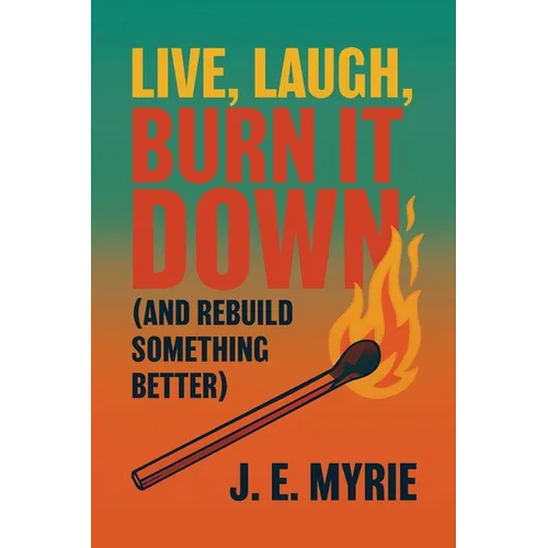 Live, Laugh, Burn It Down (And Rebuild Something Better) - Paperback