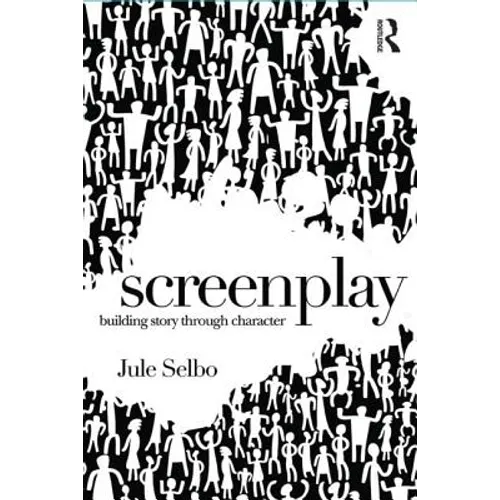 Screenplay: Building Story Through Character - Paperback