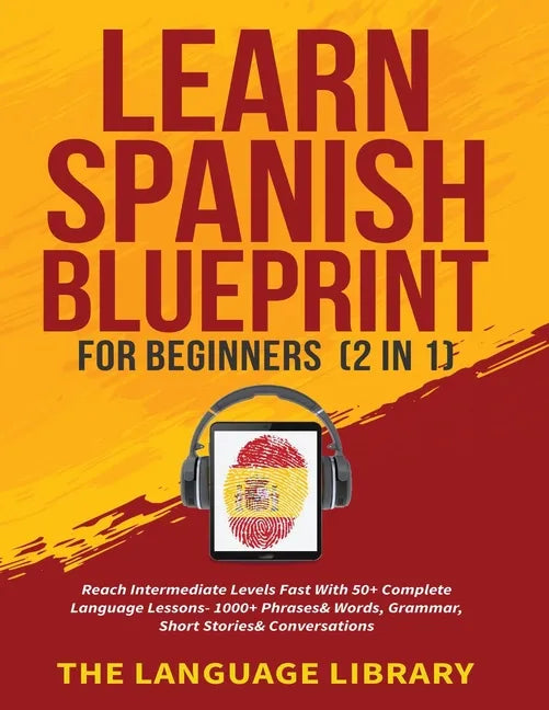 Learn Spanish Blueprint For Beginners (2 in 1): Reach Intermediate Levels Fast With 50+ Complete Language Lessons- 1000+ Phrases& Words, Grammar, Shor - Paperback