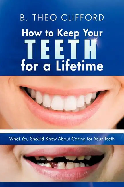 How to Keep Your Teeth for a Lifetime: What You Should Know about Caring for Your Teeth - Paperback
