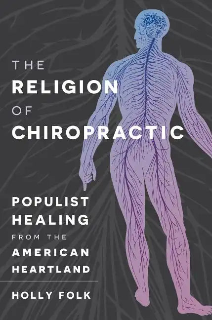 The Religion of Chiropractic: Populist Healing from the American Heartland - Paperback