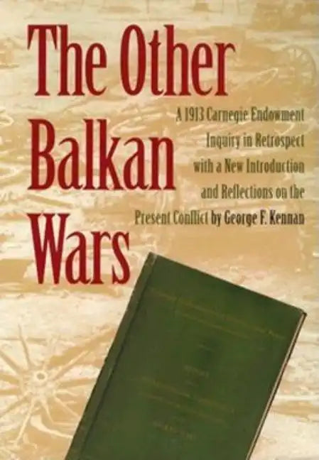 The Other Balkan Wars: A 1913 Carnegie Endowment Inquiry in Retrospect - Paperback