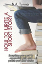 How to Write a Short Story: Everything you need to successfully write and publish your short stories - Paperback