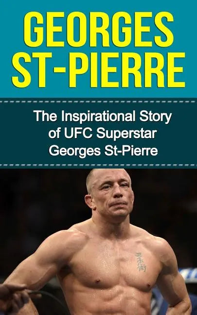 Georges St-Pierre: The Inspirational Story of UFC Superstar Georges St-Pierre - Paperback