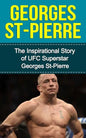 Georges St-Pierre: The Inspirational Story of UFC Superstar Georges St-Pierre - Paperback