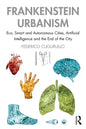 Frankenstein Urbanism: Eco, Smart and Autonomous Cities, Artificial Intelligence and the End of the City - Paperback