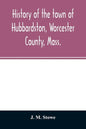 History of the town of Hubbardston, Worcester County, Mass.: from the time its territory was purchased of the Indians in 1686, to the present: with th - Paperback