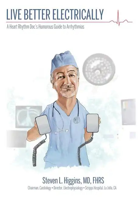 Live Better Electrically: A Heart Rhythm Doc's Humorous Guide to Arrhythmias - Paperback
