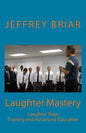 Laughter Mastery: Laughter Yoga: Training and Advanced Education - Paperback