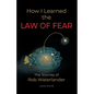 How I Learned the LAW OF FEAR: The Journey of Rob Waterlander - Paperback