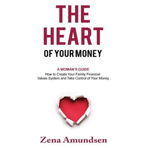 The Heart of Your Money: A Woman's Guide-How to Create Your Family Financial Values System and Take Control of Your Money - Paperback