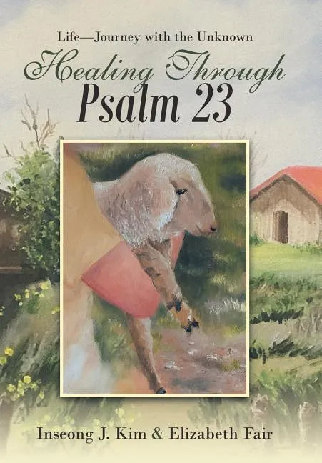 Healing Through Psalm 23: Life-Journey with the Unknown - Hardcover