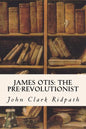 James Otis: The Pre-Revolutionist - Paperback