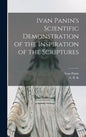 Ivan Panin's Scientific Demonstration of the Inspiration of the Scriptures [microform] - Hardcover