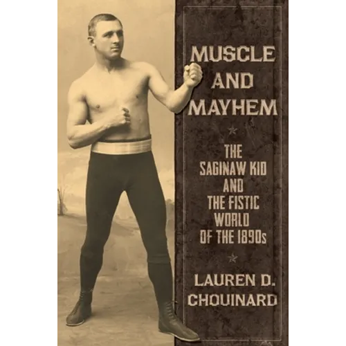 Muscle and Mayhem: The Saginaw Kid and the Fistic World of the 1890s - Paperback