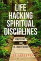 Life Hacking Spiritual Disciplines: How to Find God in a Noisy World - Hardcover