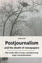 Postjournalism and the death of newspapers. The media after Trump: manufacturing anger and polarization - Paperback