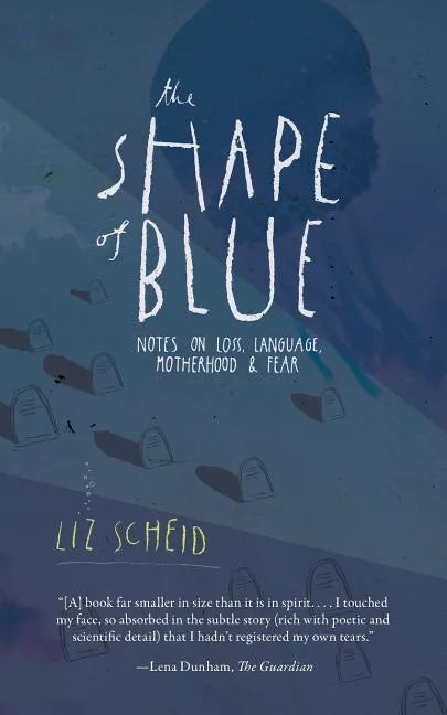 The Shape of Blue: Notes on Loss, Language, Motherhood & Fear - Paperback