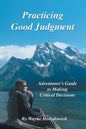 Practicing Good Judgment: Adventurer's Guide to Making Critical Decisions - Paperback