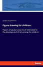 Figure drawing for children: Papers of special value to all interested in the development of art among the children - Paperback