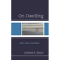 On Dwelling: Poetry, Place, and Politics - Hardcover