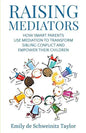 Raising Mediators: How Smart Parents Use Mediation to Transform Sibling Conflict and Empower Their Children - Paperback