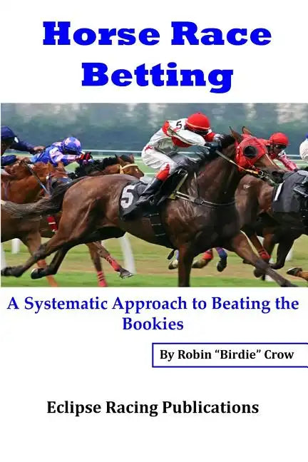Horse Race Betting: A Systematic Approach To Beating The Bookies - Paperback
